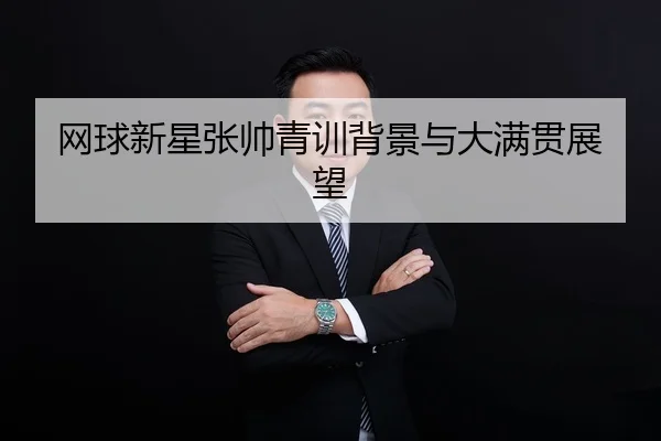 网球新星张帅青训背景与大满贯展望
